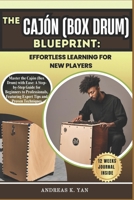 The Cajón (Box Drum) Blueprint: Effortless Learning for New Players: Master the Cajón (Box Drum) with Ease: A Step-by-Step Guide for Beginners to Learn, Play, and Transition to Professional Levels B0DYZQT5X4 Book Cover