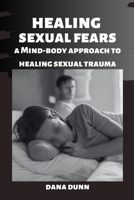 Healing Sexual Fears: A Mind-Body Approach To Healing Sexual Trauma B0CQQWNS7S Book Cover