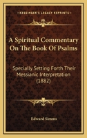 A Spiritual Commentary On The Book Of Psalms: Specially Setting Forth Their Messianic Interpretation 1165949121 Book Cover