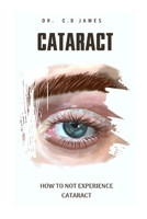 CATARACT: HOW TO NOT EXPERIENCE CATARACT B0CQYSKHG9 Book Cover