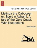 Melinda The Caboceer: Or Sport In Ashanti : A Tale Of The Gold Coast 124088110X Book Cover