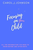 Focusing on your child: All the information you need to know before and after giving birth B0BJYJQQ6J Book Cover