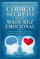 CÓDIGO SECRETO DE LA MADUREZ EMOCIONAL: Libera pensamientos que pesan y aprende a cuidar tu mundo interior (CLAVES DE LA SALUD MENTAL) (Spanish Edition) B0HG3P71JP Book Cover