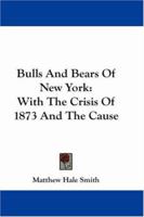 Bulls and Bears of New York: With the Crisis of 1873, and the Cause 1016115075 Book Cover