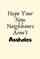 Hope Your New Neighbours Aren’t Assholes: New House Gifts, Housewarming Gifts, Funny New Home Gifts,First Home Gift Ideas,Rude New Homeowner Gifts for Friends,Couple,Men,Women,Family,Him,Her 1697997058 Book Cover