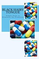 Black Hairy Tongue: Simple Steps to Eliminate the Condition 1500190187 Book Cover
