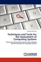 Techniques and Tools for the Assessment of Computing Systems: Theoretical and practical aspects of the modeling and the evaluation of computing systems 3846531170 Book Cover