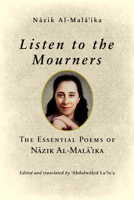 Listen to the Mourners: The Essential Poems of Nāzik Al-Malā'ika 0268200947 Book Cover