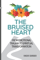 The Bruised Heart: From Emotional Trauma to Spiritual Transformation 0998128449 Book Cover