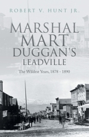 Marshal Mart Duggan's Leadville: The Wildest Years, 1878 - 1890 1698710305 Book Cover