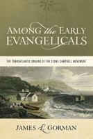 Among the Early Evangelicals: The Transatlantic Origins of the Stone-Campbell Movement 0891125825 Book Cover