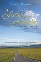 A Father of the Fatherless: The Father's Love and a Daughter's Journey 1449778607 Book Cover