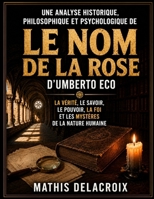 Une analyse historique, philosophique et psychologique de Le Nom de la rose d'Umberto Eco: La vérité, le savoir, le pouvoir, la foi et les mystères de la nature humaine (French Edition) B0HCM9XV2F Book Cover