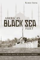 America's Black Sea Fleet: The U.S. Navy Amidst War and Revolution, 1919-1923 168247187X Book Cover