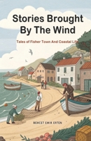 Stories Brought By The Wind: Tales of Fisher Town And Coastal Life B0F18SMGX6 Book Cover