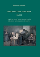 Gemeinden ohne Seelsorger, Band I: Ein Lehr- und Trostbüchlein für römisch-katholische Christen 3749730563 Book Cover