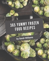 365 Yummy Frozen Food Recipes: A Yummy Frozen Food Cookbook Everyone Loves! B08PJM9R1W Book Cover