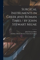 Surgical Instruments in Greek and Roman Times / by John Stewart Milne 1014721199 Book Cover