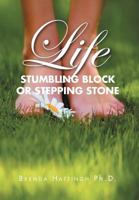 Life - Stumbling Block or Stepping Stone 1478195096 Book Cover