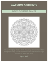 Awesome Students Development Games: Fun Challenging Puzzle Book Including Unscramble Word Along With Easy Sudoku and Wordsearch Academic Logic Games for Boys and Girls B08CWG45PM Book Cover