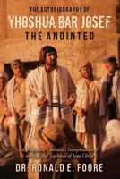 The Autobiography of Yhoshua Bar Josef the Anointed: A Progressive Christian's Interpretation of the Life and Teachings of Jesus Christ 1536963380 Book Cover