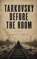 Tarkovsky Before the Room: A Novel 1968728309 Book Cover