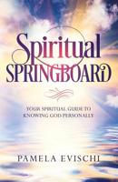 Spiritual Springboard: Your Spiritual Guide To Knowing God Personally 0578465353 Book Cover