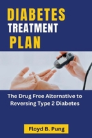 DIABETES TREATMENT PLAN: The Drug Free Alternative to Reversing Type 2 Diabetes B0BHMS2321 Book Cover