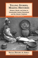 Telling Stories, Making Histories: Women, Words, and Islam in Nineteenth-Century Hausaland and the Sokoto Caliphate 032507013X Book Cover