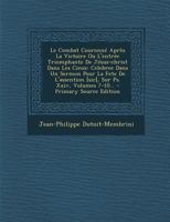 Le Combat Couronn� Apr�s La Victoire Ou l'Entr�e Triomphante de J�sus-Christ Dans Les Cieux: Celebree Dans Un Sermon Pour La Fete de l'Assention [sic], Sur Ps. XXIV, Volumes 7-10... 0341200573 Book Cover