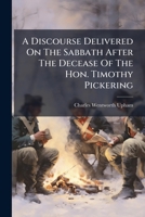 A Discourse Delivered On The Sabbath After The Decease Of The Hon. Timothy Pickering 1240007787 Book Cover