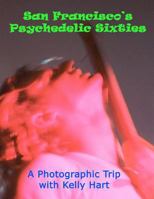 San Francisco's Psychedelic Sixties: A Photographic Trip with Kelly Hart 1479185485 Book Cover