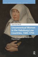 Unconventual Women in the Habsburg Low Countries, 1585–1794: Visual Culture at the Court Beguinages (Visual and Material Culture, 1300-1700) 9462986347 Book Cover