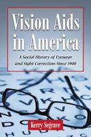 Vision AIDS in America: A Social History of Eyewear and Sight Correction Since 1900 0786462914 Book Cover