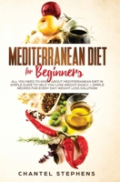Mediterranean Diet for Beginners: All you Need to Know About Mediterranean Diet in Simple Guide to Help you Lose Weight Easily. + Simple Recipes for Every Day! Weight Loss Solution! 1095959107 Book Cover