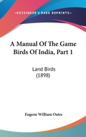 A Manual of the Game Birds of India, Part 1: Land Birds 1160967822 Book Cover