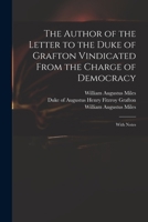 The author of the letter to the Duke of Grafton vindicated from the charge of democracy: with notes 1275716636 Book Cover