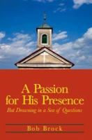A Passion for His Presence: But Drowning in a Sea of Questions 0595311725 Book Cover