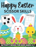 Happy Easter Scissor Skills Activity Book for Kids Ages 3-7: Scissor Skills Activity Book for Kids and Toddlers With Fun Coloring and Cutting Easter Math, Puzzles, counting, And More B09SFM9V7Y Book Cover