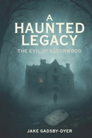 A Haunted Legacy | The Evil Of Elderwood B0G5YCFDRG Book Cover
