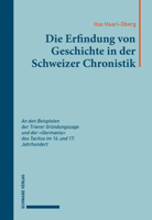 Die Erfindung Von Geschichte in Der Schweizer Chronistik: An Den Beispielen Der Trierer Grundungssage Und Der Germania Des Tacitus Des 16. Und 17. Jah 3796539203 Book Cover
