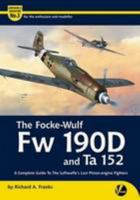 The Focke-Wulf Fw 190D and Ta 152: A Complete Guide to the Luftwaffe's Last Piston Engine Fighters 0956719821 Book Cover