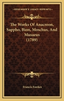 The Works Of Anacreon, Sappho, Bion, Moschus, And Musaeus 1166187128 Book Cover
