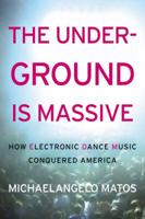 The Underground Is Massive: How Electronic Dance Music Conquered America 0062271784 Book Cover