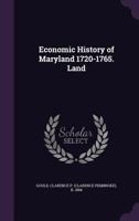 Economic History of Maryland 1720-1765. Land .. 1341538710 Book Cover