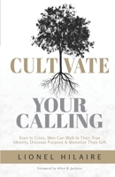 Cultivate Your Calling: Even in Crisis, Men Can Walk in Their True Identity, Discover Purpose & Monetize Their Gift 057887072X Book Cover