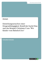 Entstehungsursachen einer Drogenabh�ngigkeit. Modell der Sucht-Trias und das Beispiel Christiane F. aus Wir Kinder vom Bahnhof Zoo 3346664953 Book Cover