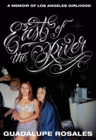East of the River: A Memoir of Los Angeles Girlhood 0593447263 Book Cover