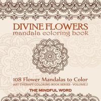 Divine Flowers Mandala Coloring Book: Adult Coloring Book with 108 Flower Mandalas Designed to Relieve Stress, Anxiety and Tension [Art Therapy Coloring Book Series, Volume Two] 1987869400 Book Cover