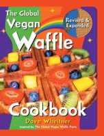 The Global Vegan Waffle Cookbook: 106 Dairy-Free, Egg-Free Recipes for Waffles & Toppings, Including Gluten-Free, Easy, Exotic, Sweet, Spicy, & Savory 1737405717 Book Cover